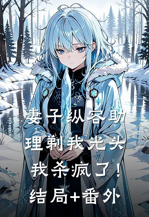 妻子纵容助理剃我光头，我杀疯了！结局+番外