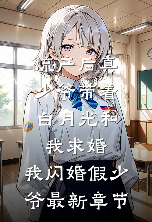 流产后真少爷带着白月光和我求婚，我闪婚假少爷最新章节