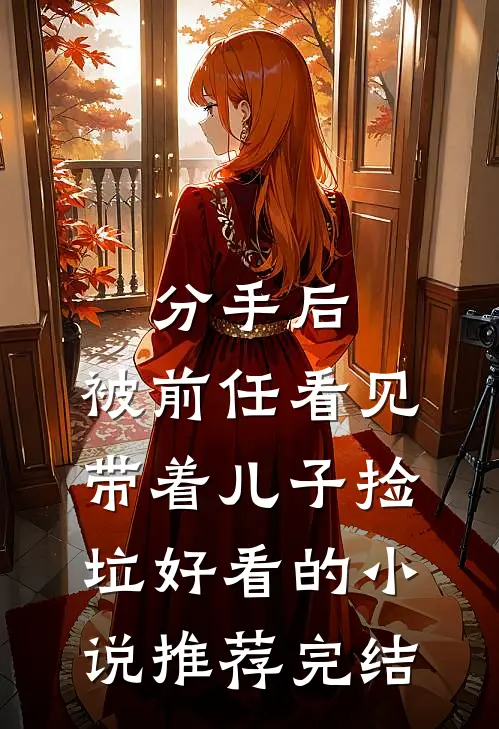 分手后，被前任看见带着儿子捡垃好看的小说推荐完结