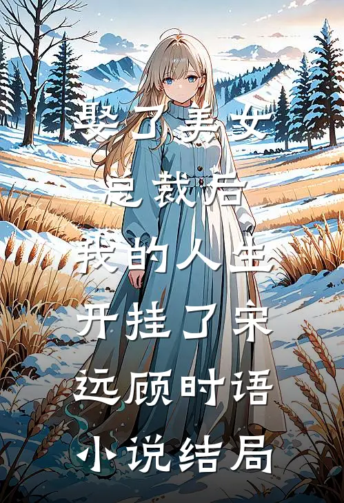 娶了美女总裁后，我的人生开挂了宋远顾时语小说结局