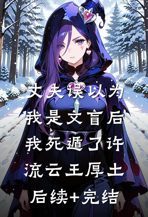 丈夫误以为我是文盲后，我死遁了许流云王厚土后续+完结