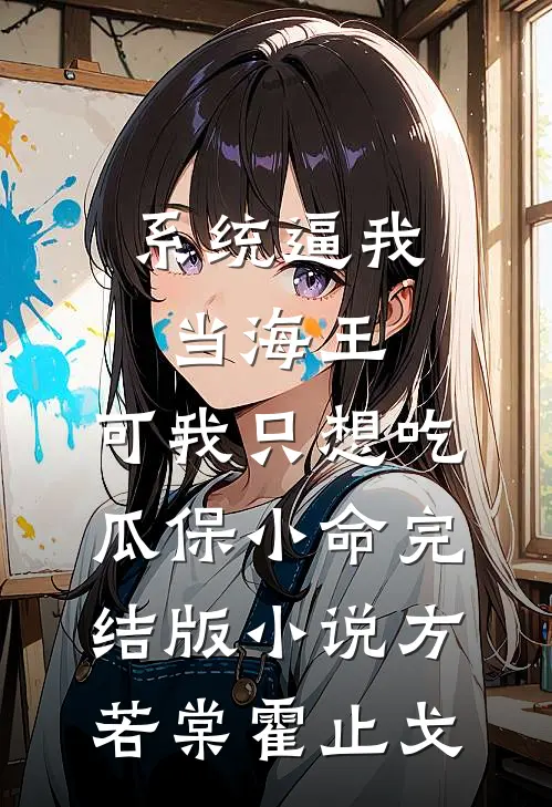 系统逼我当海王，可我只想吃瓜保小命完结版小说方若棠霍止戈