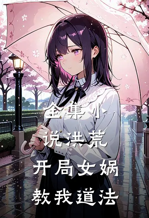 全集小说洪荒：开局女娲教我道法