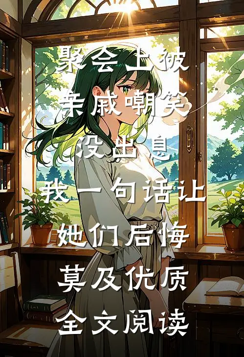 聚会上被亲戚嘲笑没出息，我一句话让她们后悔莫及优质全文阅读