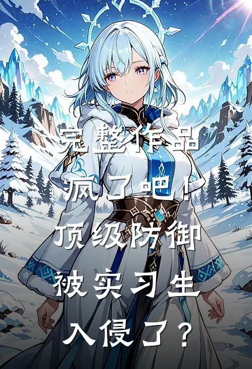 完整作品疯了吧！顶级防御被实习生入侵了？
