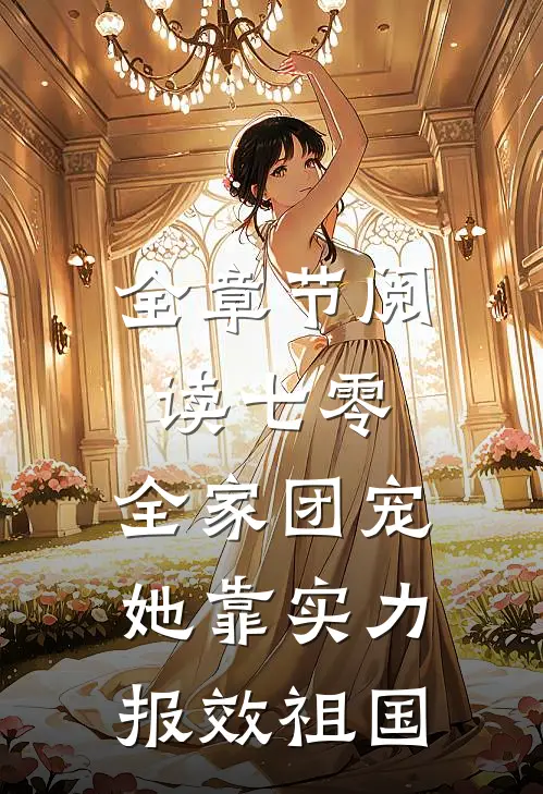 全章节阅读七零：全家团宠，她靠实力报效祖国
