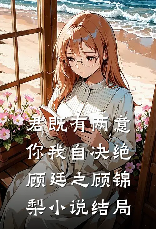 君既有两意，你我自决绝顾廷之顾锦梨小说结局