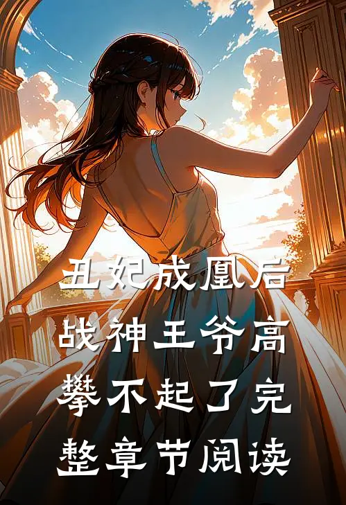 丑妃成凰后，战神王爷高攀不起了完整章节阅读