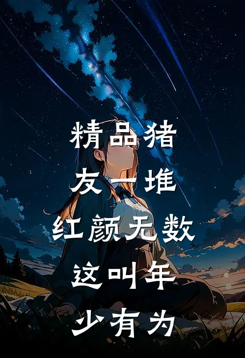 精品猪友一堆，红颜无数，这叫年少有为