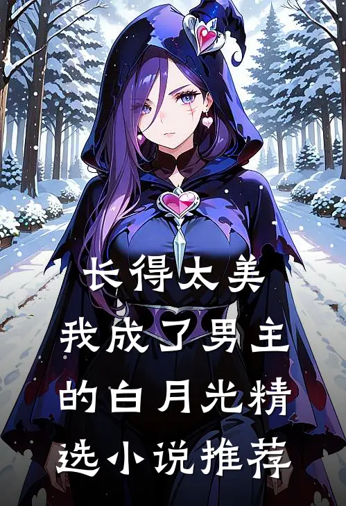 长得太美，我成了男主的白月光精选小说推荐