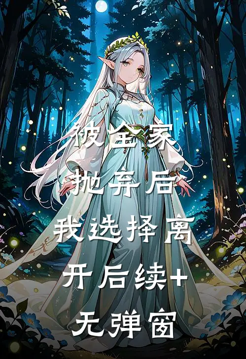 被全家抛弃后，我选择离开后续+无弹窗