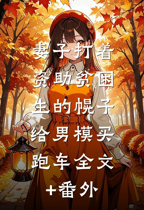 妻子打着资助贫困生的幌子，给男模买跑车全文+番外