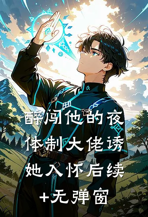 醉闯他的夜，体制大佬诱她入怀后续+无弹窗