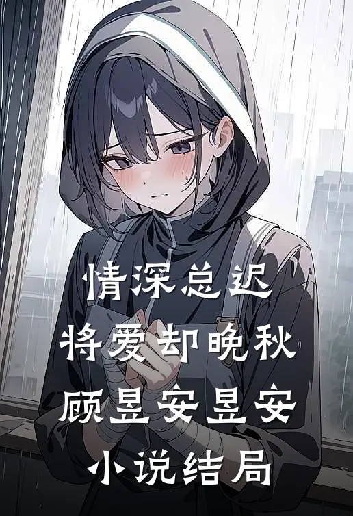 情深总迟，将爱却晚秋顾昱安昱安小说结局