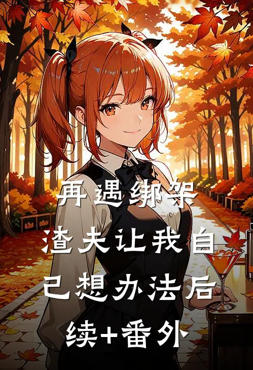 再遇绑架，渣夫让我自己想办法后续+番外