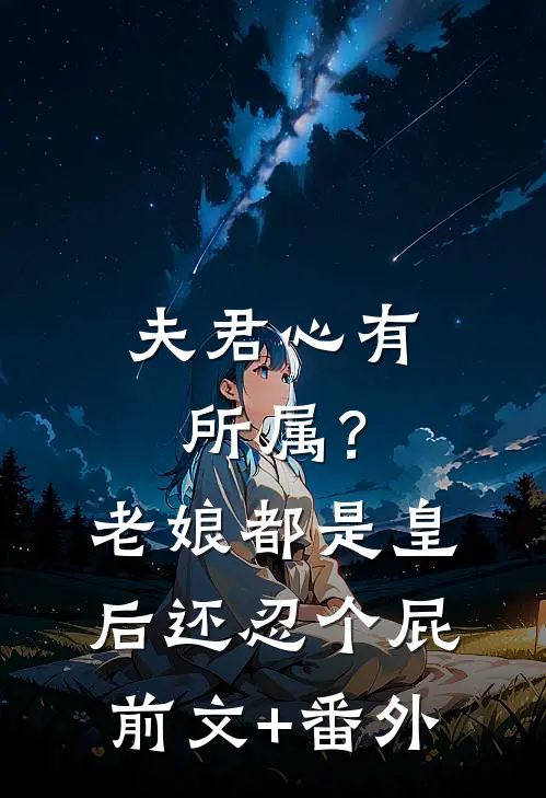 夫君心有所属？老娘都是皇后还忍个屁前文+番外