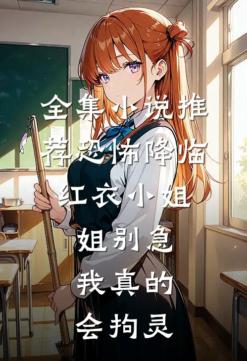 全集小说推荐恐怖降临：红衣小姐姐别急，我真的会拘灵