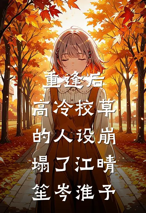 重逢后，高冷校草的人设崩塌了江晴笙岑淮予
