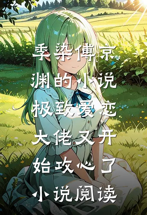 季染傅京渊的小说极致爱恋，大佬又开始攻心了小说阅读