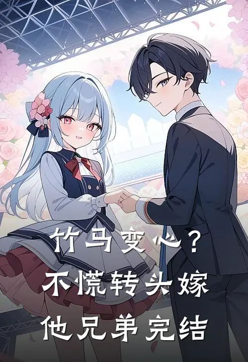 竹马变心？不慌，转头嫁他兄弟完结