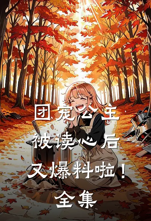 团宠公主被读心后，又爆料啦！全集