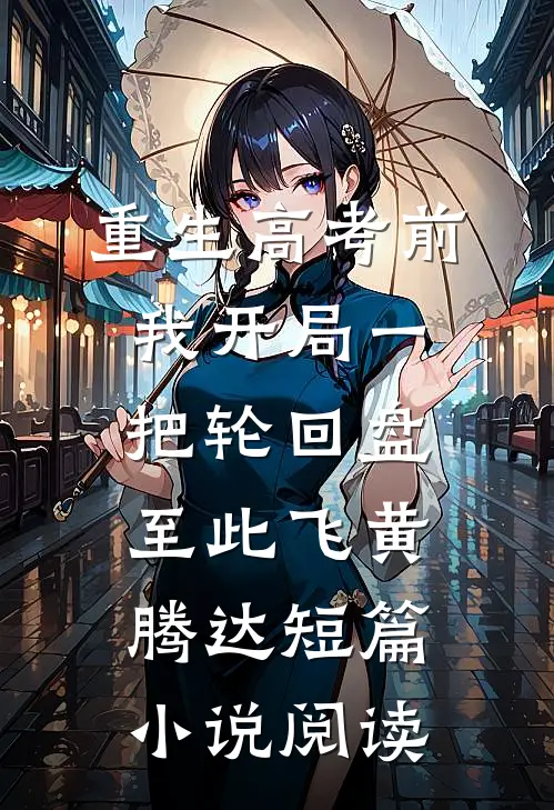重生高考前，我开局一把轮回盘，至此飞黄腾达短篇小说阅读