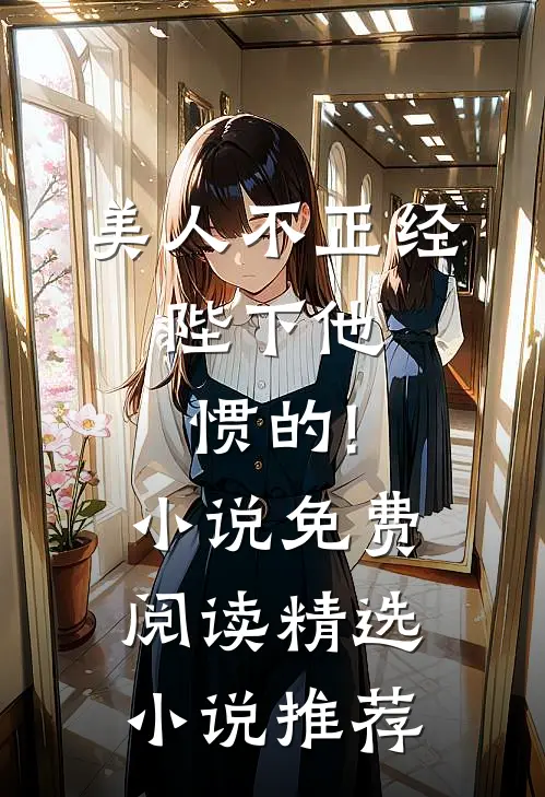 美人不正经,陛下他惯的!小说免费阅读精选小说推荐
