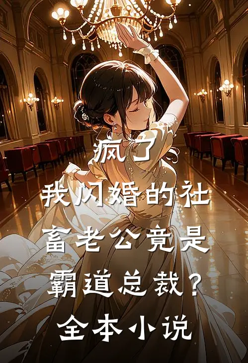 疯了，我闪婚的社畜老公竟是霸道总裁？全本小说