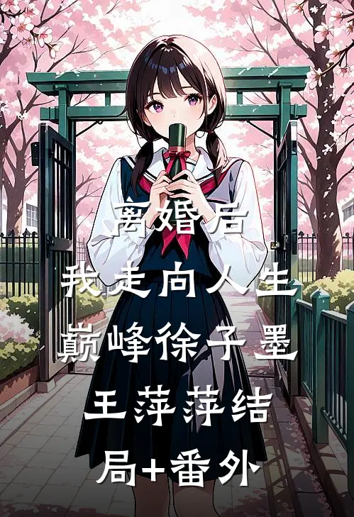 离婚后，我走向人生巅峰徐子墨王萍萍结局+番外