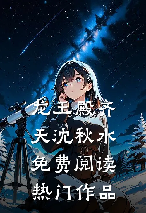 龙王殿齐天沈秋水免费阅读热门作品