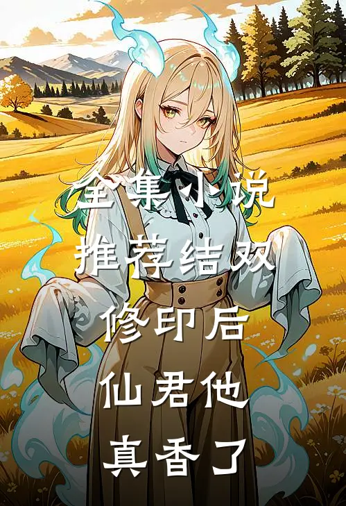 全集小说推荐结双修印后，仙君他真香了