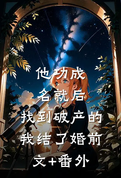 他功成名就后，找到破产的我结了婚前文+番外