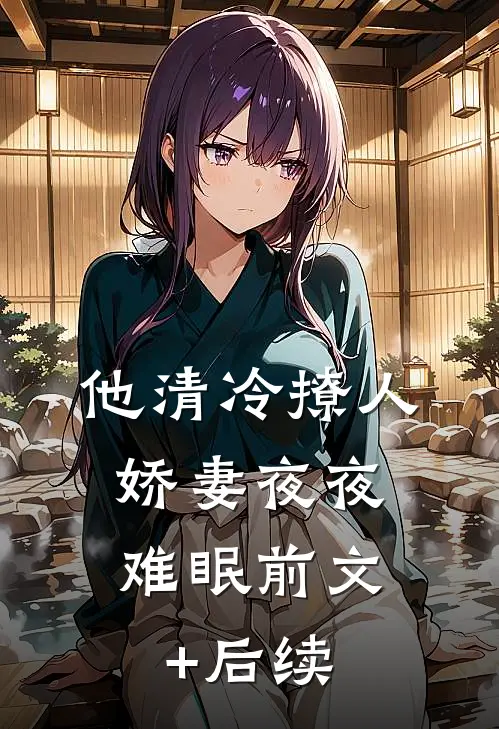 他清冷撩人，娇妻夜夜难眠前文+后续