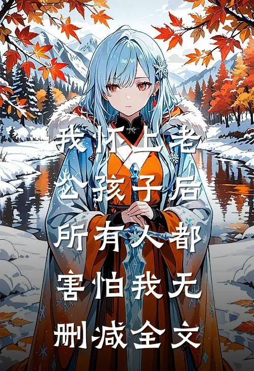 我怀上老公孩子后，所有人都害怕我无删减全文