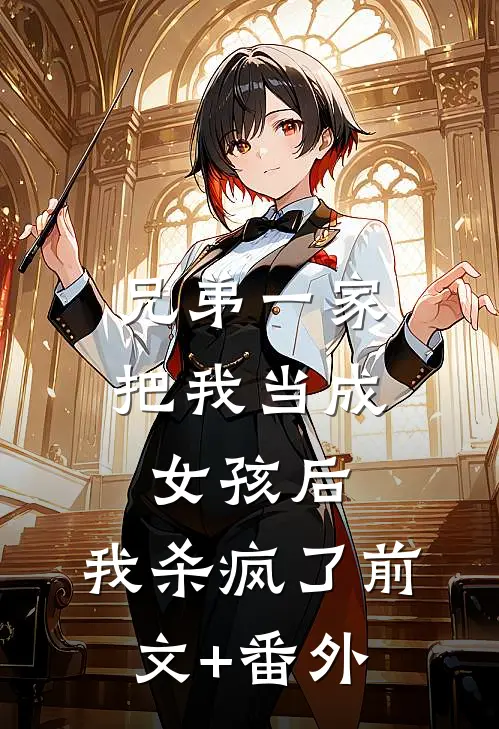 兄弟一家把我当成女孩后，我杀疯了前文+番外