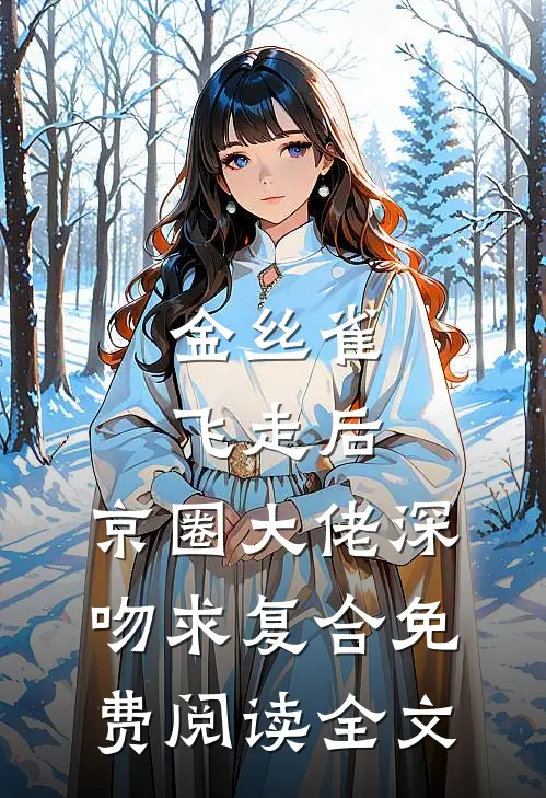 金丝雀飞走后，京圈大佬深吻求复合免费阅读全文