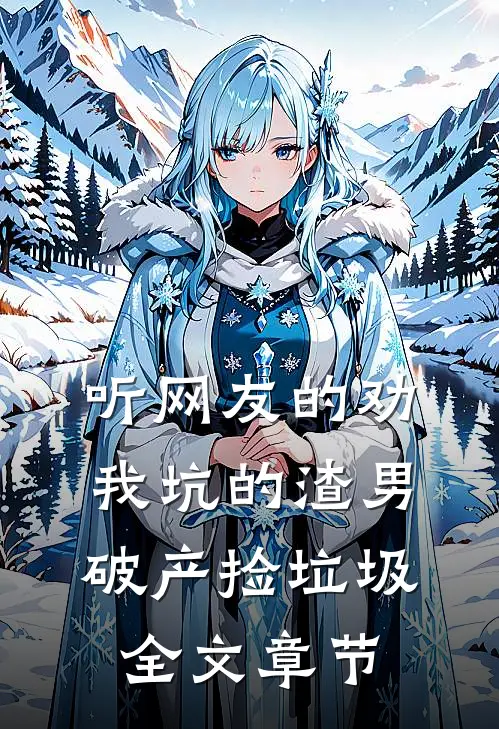 听网友的劝，我坑的渣男破产捡垃圾全文章节