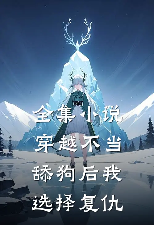 全集小说穿越不当舔狗后 我选择复仇