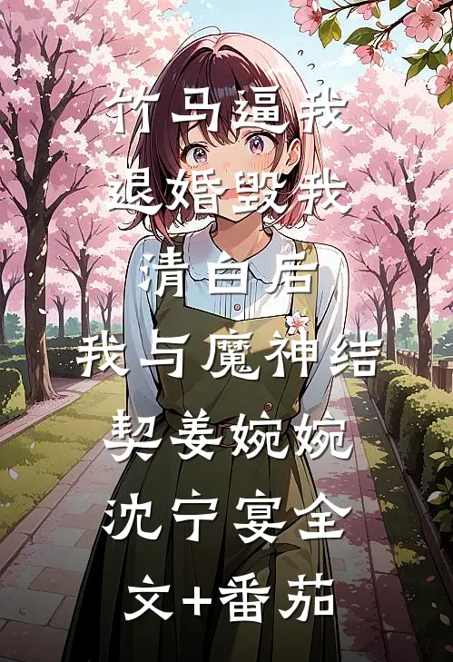 竹马逼我退婚毁我清白后，我与魔神结契姜婉婉沈宁宴全文+番茄