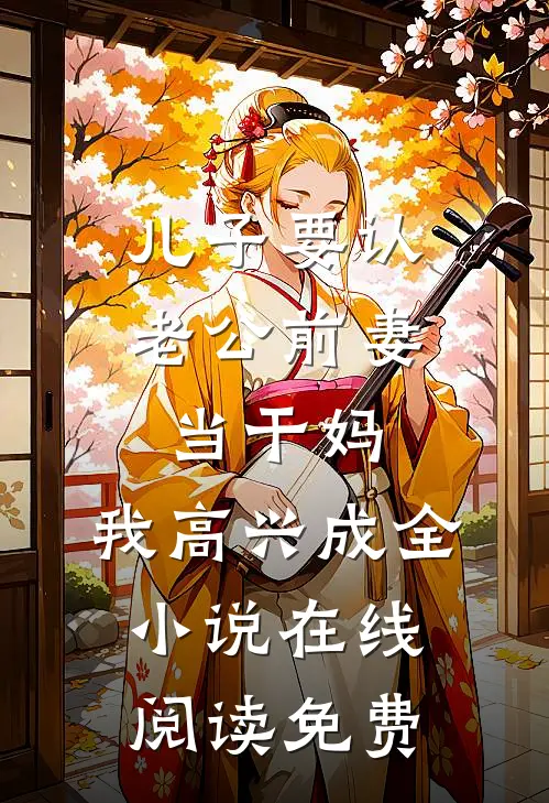 儿子要认老公前妻当干妈，我高兴成全小说在线阅读免费