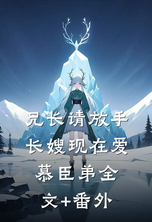兄长请放手，长嫂现在爱慕臣弟全文+番外