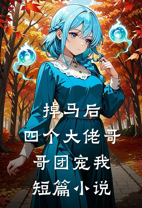 掉马后，四个大佬哥哥团宠我短篇小说