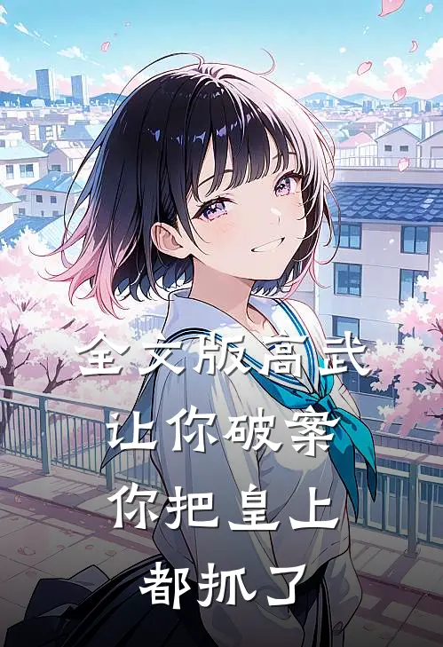 全文版高武：让你破案，你把皇上都抓了