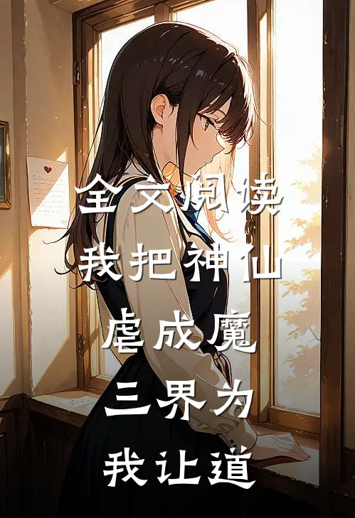 全文阅读我把神仙虐成魔，三界为我让道