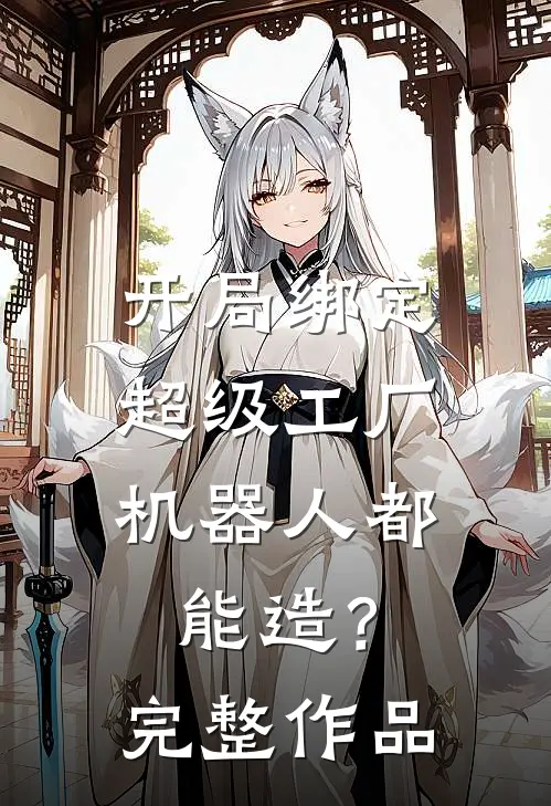 开局绑定超级工厂，机器人都能造？完整作品