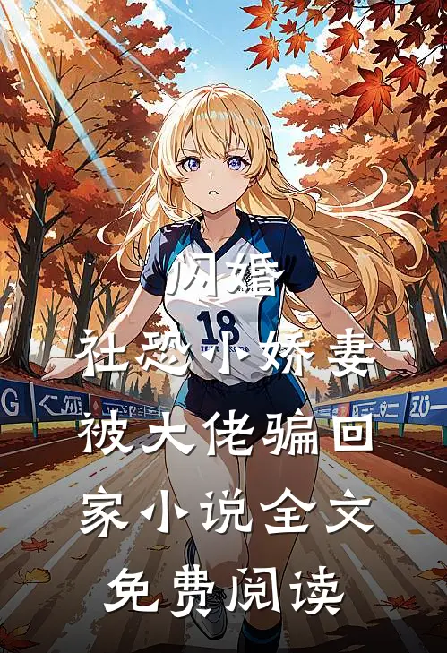 闪婚，社恐小娇妻被大佬骗回家小说全文免费阅读