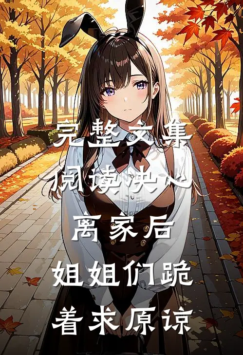 完整文集阅读决心离家后，姐姐们跪着求原谅