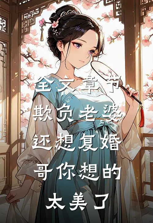 全文章节欺负老婆还想复婚，哥你想的太美了