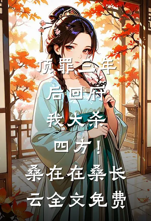 顶罪三年后回府，我大杀四方！桑在在桑长云全文免费