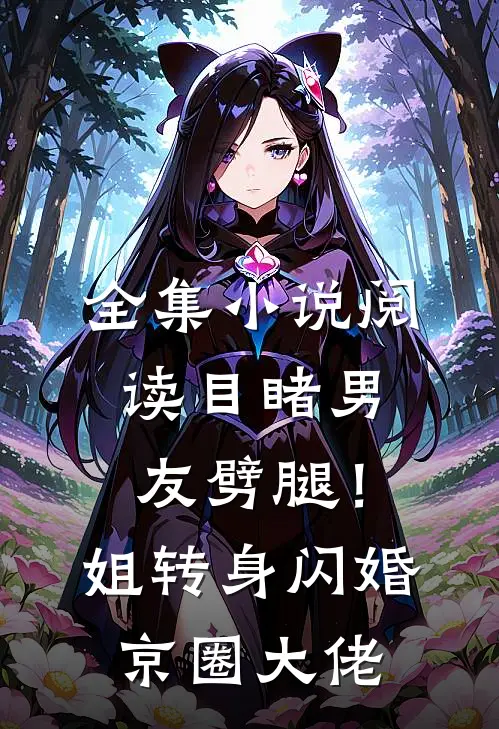 全集小说阅读目睹男友劈腿！姐转身闪婚京圈大佬